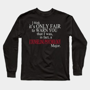 I Think It’s Only Fair To Warn You That I Was, In Fact, A Counseling Psychology Major Long Sleeve T-Shirt